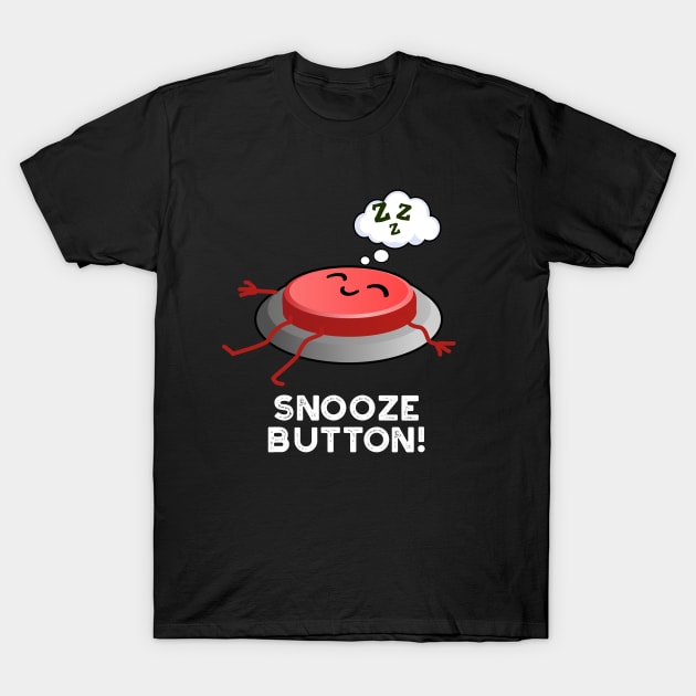 Snooze Button Funny Sleeping Pun T-Shirt by punnybone